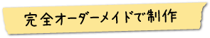 完全オーダーメイドで制作